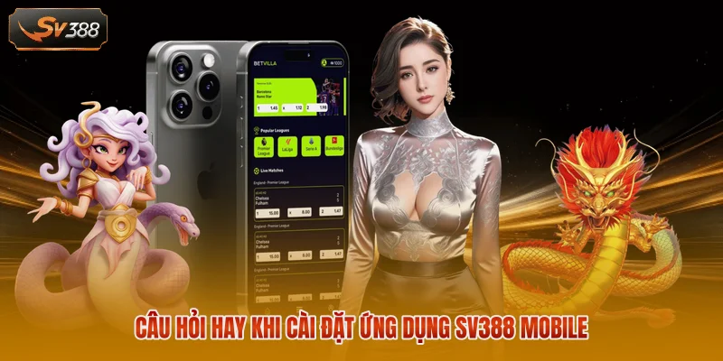 Câu hỏi hay khi cài đặt ứng dụng SV388 mobile