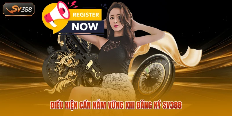 Điều kiện cần nắm vững khi đăng ký SV388