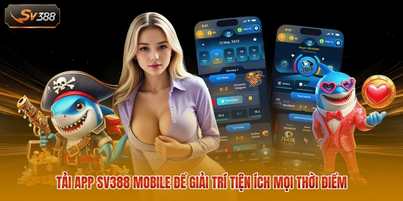Tải app SV388 mobile để giải trí tiện ích mọi thời điểm