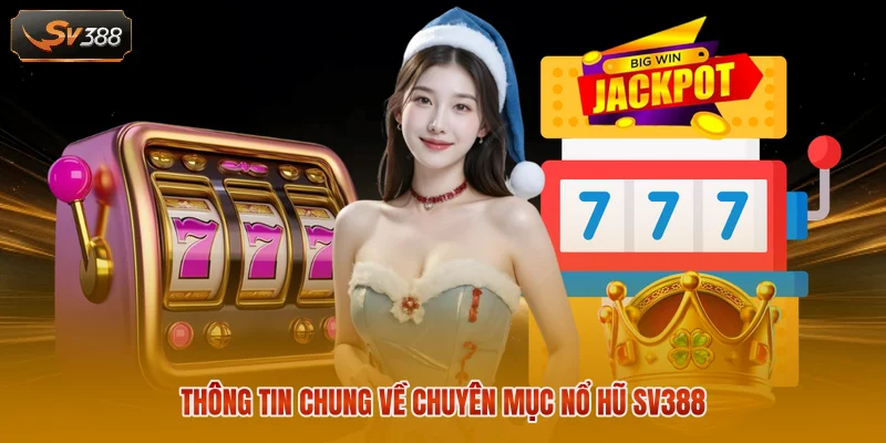 Thông tin chung về chuyên mục nổ hũ Sv388
