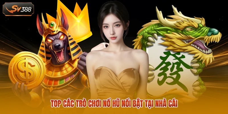Top các trò chơi nổ hũ nổi bật tại nhà cái